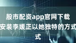 股市配资app官网下载安装李媛正以她独特的方式