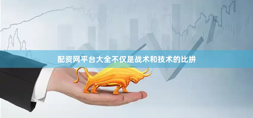配资网平台大全不仅是战术和技术的比拼