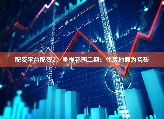 配资平台配资2、呈祥花园二期：住房地面为瓷砖