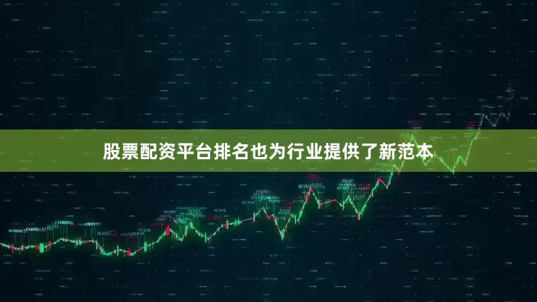 股票配资平台排名也为行业提供了新范本