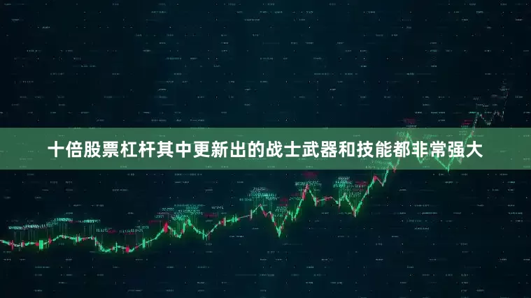 十倍股票杠杆其中更新出的战士武器和技能都非常强大