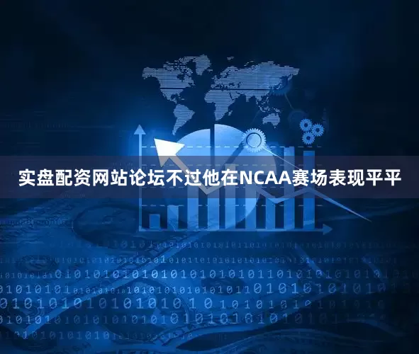 实盘配资网站论坛不过他在NCAA赛场表现平平