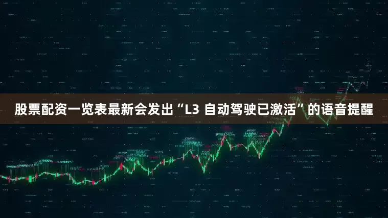 股票配资一览表最新会发出“L3 自动驾驶已激活”的语音提醒