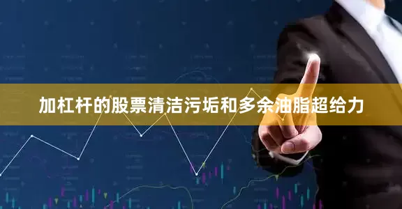 加杠杆的股票清洁污垢和多余油脂超给力